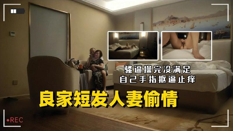 良家短发人妻偷情骚逼操完还不满足自己手指抠逼止痒