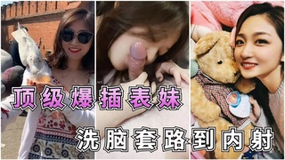 【顶级乱伦】极品高颜值大学生表妹，一步步套路到颜射浓精！