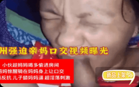 儿子强迫亲妈口$交视频+)泄露