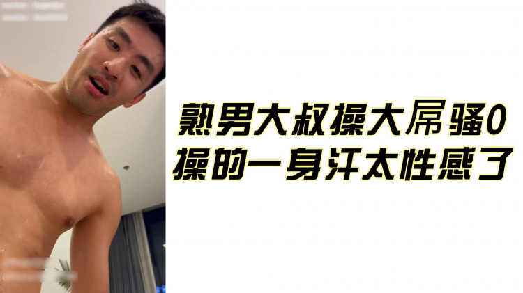 熟男大叔操大屌骚0 操的一身汗太性感了