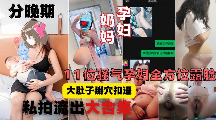 11位骚气孕妇全方位露脸展示大肚子身体分晚期扣穴