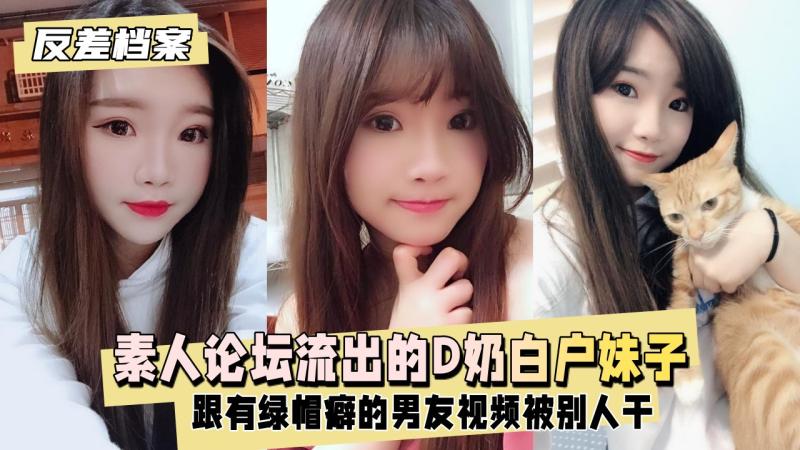 【反差婊档案】台素人论坛流出的D奶白户妹子，跟有绿帽癖