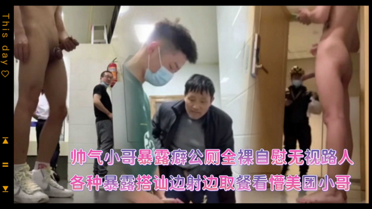 （公厕暴露色诱美团小哥）帅气小哥暴露癖公厕全裸自慰无视路人/各种暴露搭讪边射边取餐看懵美团小哥