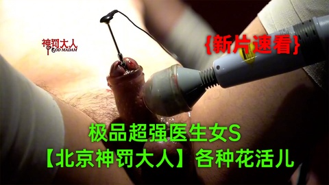 (7)【12月新品】极品超强医生女S【北京神罚大人】极限调教责罚狗奴，马眼寸止榨精，各种花活儿