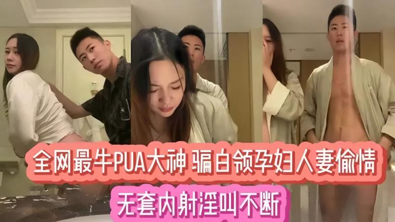 【吃瓜】全网最牛PUA大神 骗白领孕妇人妻偷情