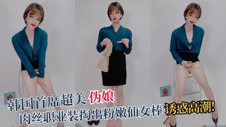 韩国首席超美伪娘，肉丝职业装掏出粉嫩仙女棒诱惑高潮
