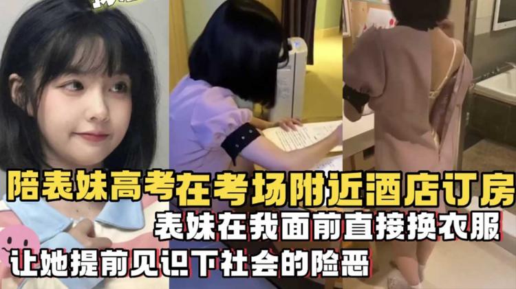 【兄妹乱伦】陪表妹在考场附近酒店订房...考试刚回来....在我面前直接换衣服
