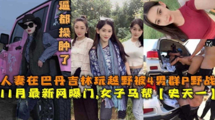 人妻在巴丹吉林玩越野被4男群P野战，网爆门事件不能错过的精彩！