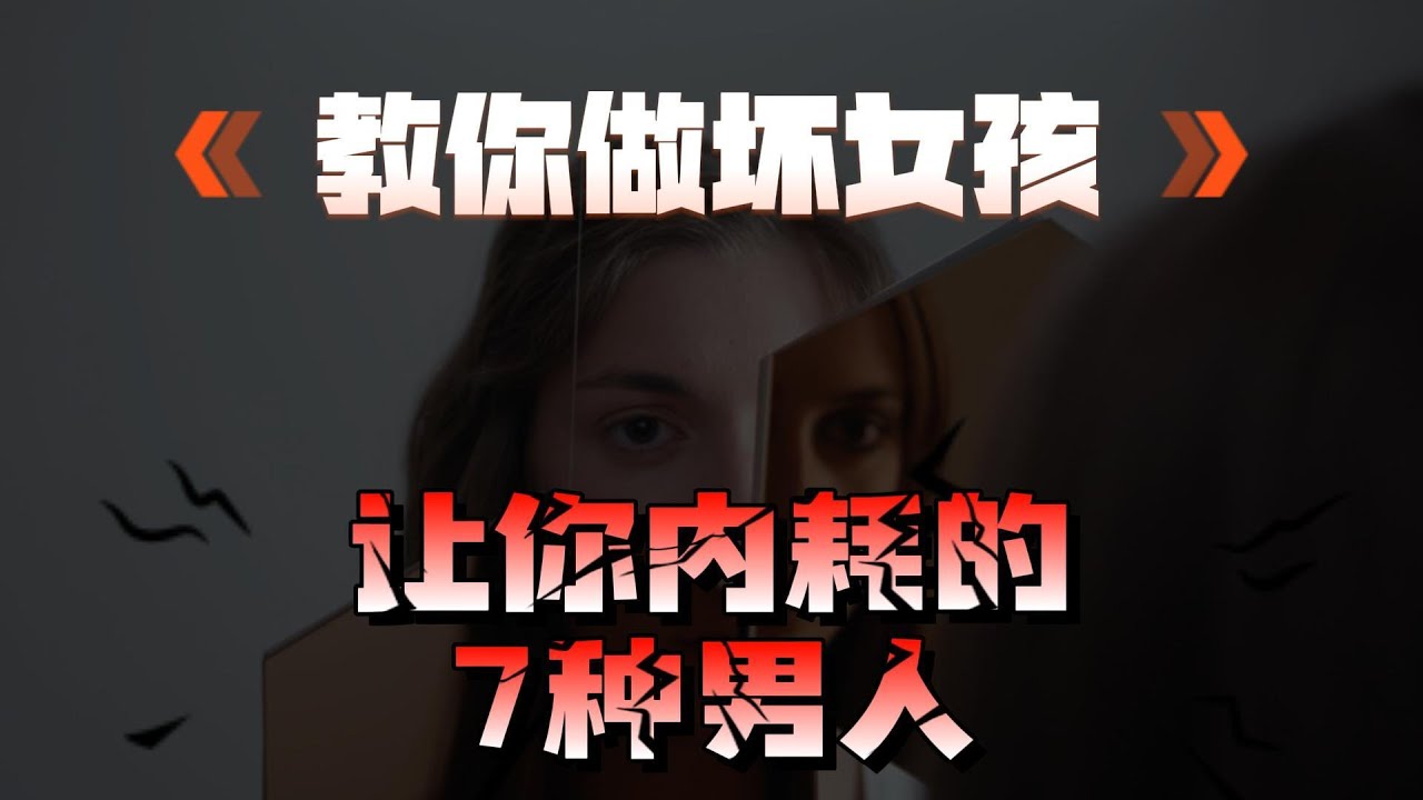 【教你做坏女孩 9】如果你在内耗，说明男友就是这 7 种类型