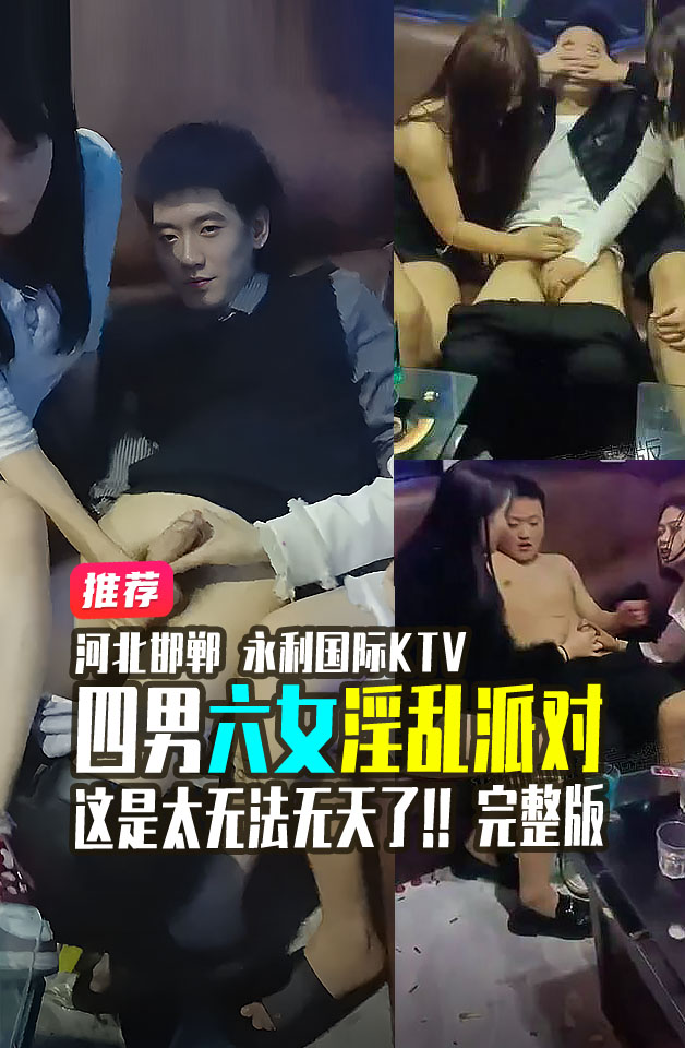 河北铺KT]V ; 河北邯郸永年县朱庄 永利国际 KTV $;4 男 6 女)?淫乱派对`_ 完整版