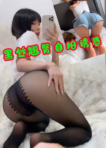 黑丝翘臀自拍诱惑颜值身材巨佳