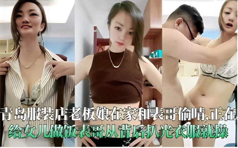 青岛服装店老板娘在家和表哥偷情正在给女 儿做饭表
