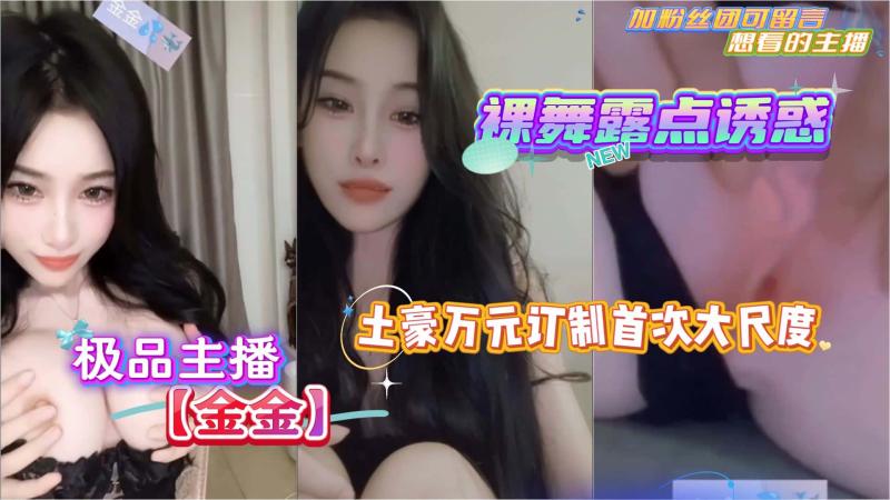极品主播 【金金】 土豪万元订制首次大尺度裸舞露点诱惑