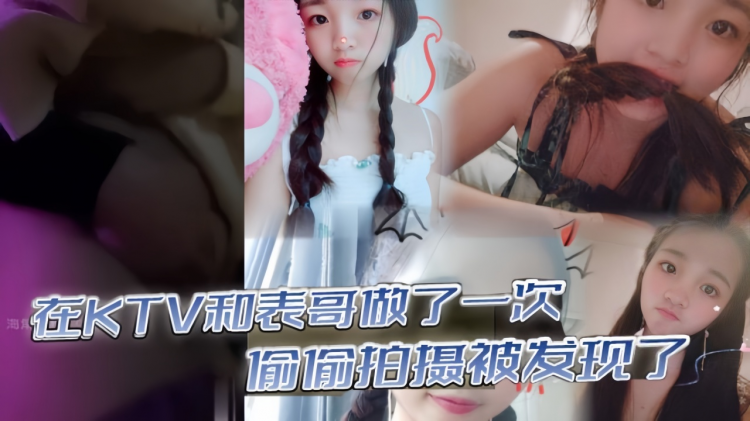 【兄妹乱伦】在KTV和表哥做了一次，偷偷拍摄被发现了