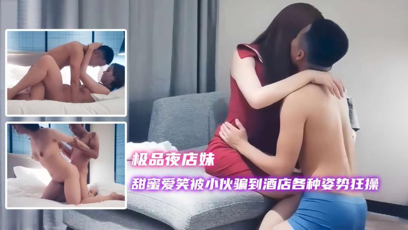 【极品夜店妹】甜蜜爱笑被小伙骗到酒店各种姿势狂操，揉奶扣逼热吻