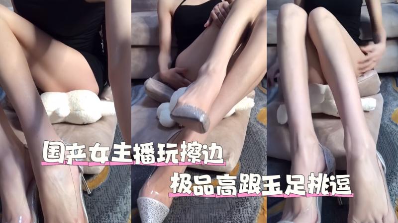 国产女主播玩擦\边极品玉+?足挑逗丝袜-高跟秀足