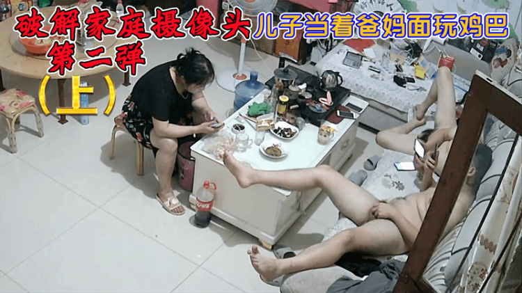 破解家庭摄像头，儿子当着爸妈面玩鸡巴第二弹