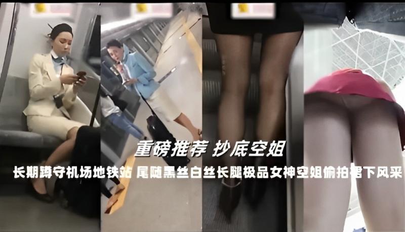 重磅推荐 抄底空姐长期蹲守机场地铁站尾随黑丝白丝长腿极品女神空姐偷拍裙下风采