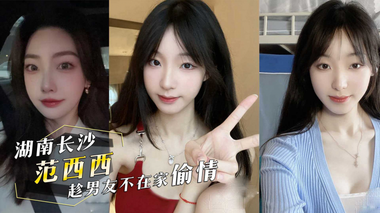 投稿曝光前女友！湖南长沙『范西西』趁男友不在家偷情！内射后还发视频给男友看！