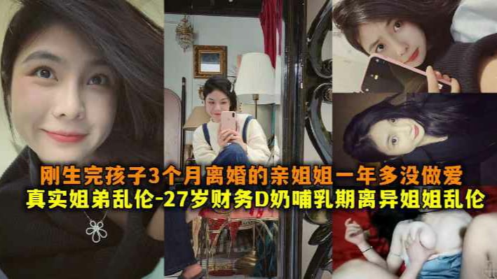 真实姐弟乱伦-27岁财务D奶哺乳期离异妇姐乱伦刚生完孩子3个月离婚的亲姐姐一