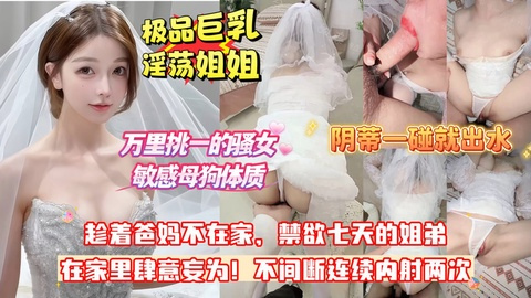 【全网独家4K首发】狂喷20分钟_会喷水的亲姐姐又一封神之作_挑战全网真正的敏感体质,万里挑一的骚女!姐姐姨妈刚走恰逢爸妈在家,已禁欲七天钟点房饥渴乱伦,轻轻碰一下阴蒂哗哗直喷这画面真无解了!不间断连续内射两次