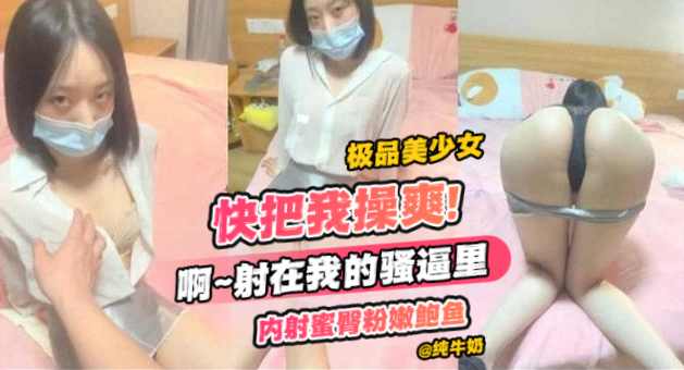 极品美少女-快把我操爽！啊啊啊射在我的骚逼里，内射蜜臀粉鲍鱼
