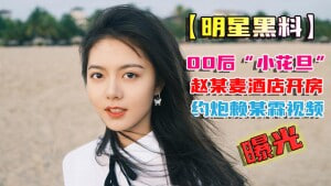 【明星黑料】重磅泄密·00后“小花旦”赵某麦酒店开房约炮赖某霖实锤视频曝光，那一声声的“老公”听的我心都碎了