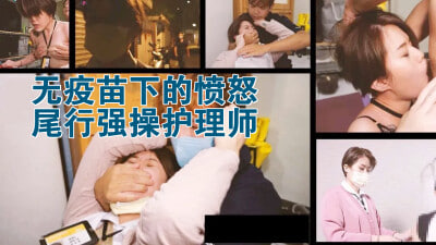 无疫苗下的愤怒尾行强奸护理师