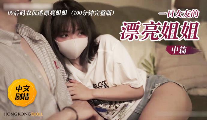 [Hon]gKongDoll一日女:友的漂亮姐姐##中篇 - 她是谁 - 00后码农沉迷漂亮姐姐