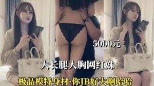 （4500约大长腿网红妹）你鸡巴好大啊