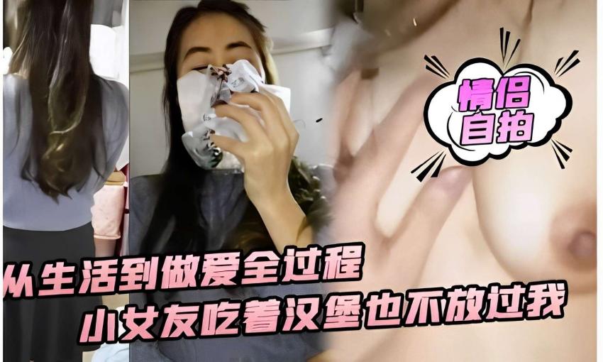 从生活到做爱全过程，小女友吃着汉堡也不放过我