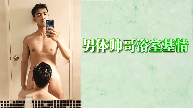 【男同】男体帅哥浴室基情