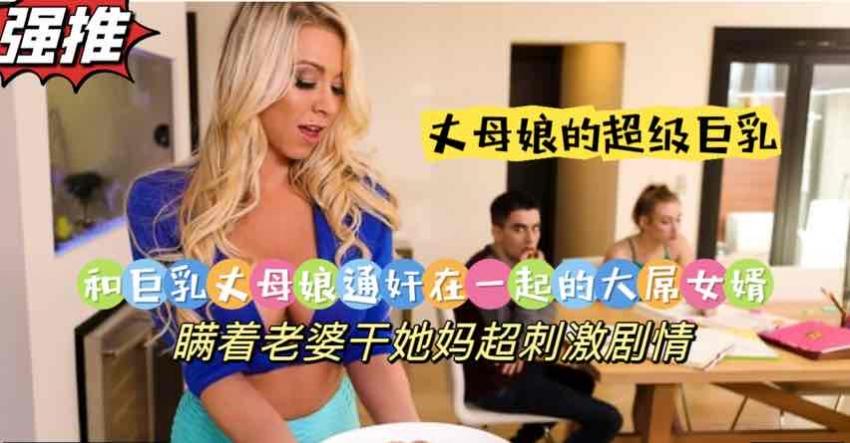 被丈母娘的巨乳深深吸引的大屌女婿，白虎淫穴无套抽插【欧美乱伦】