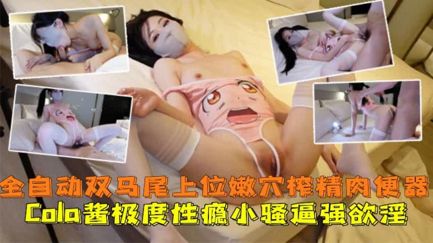 Cola酱极度性瘾全自动双马尾上位嫩穴榨精肉便器