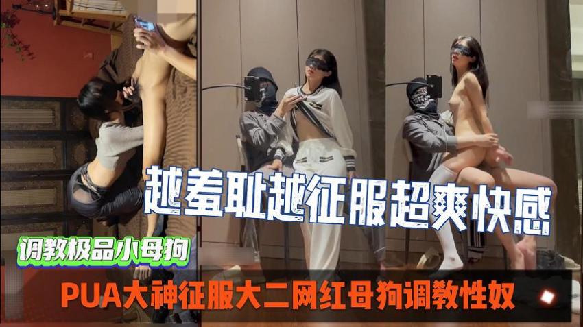 PUA大神征服大二网红母狗调教性奴，越羞耻越征服女人_超爽索取快感。