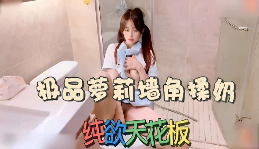 极品萝莉墙角操奶，纯欲天花板