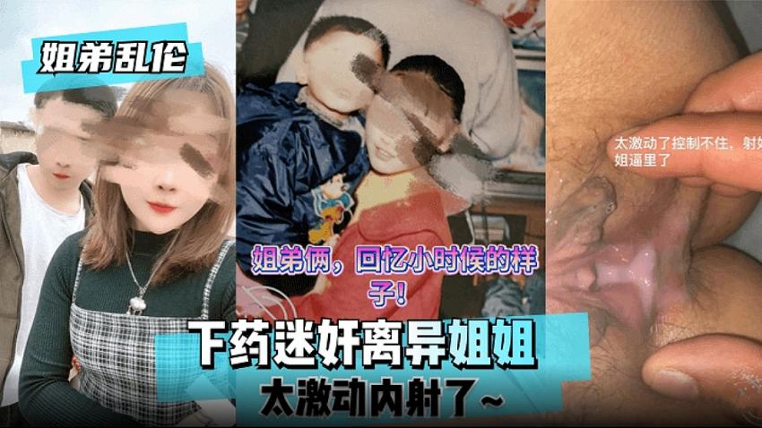 【姐弟乱伦】下药迷好离异姐姐太激动内射了