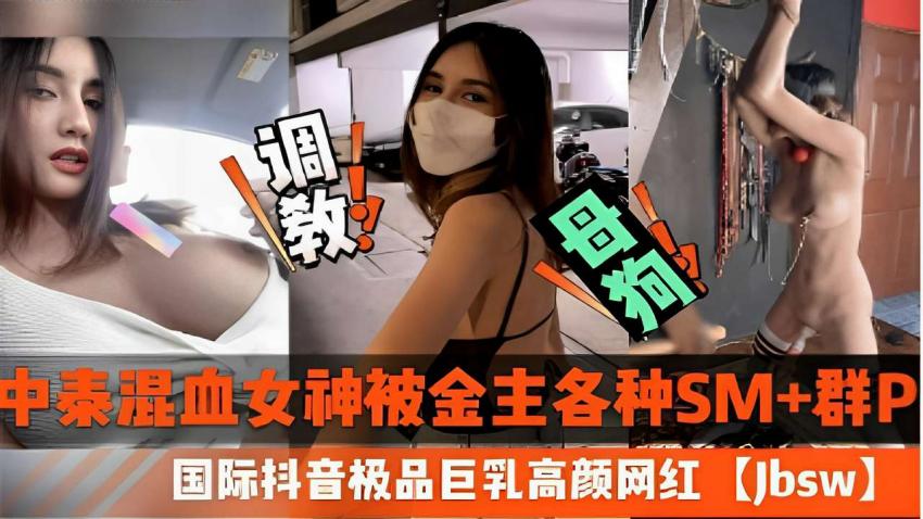 中泰混血女神被金主各种SM+群P国际抖音极品巨乳高颜网红