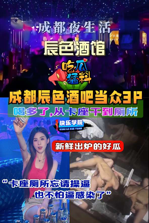 【吃瓜勐料】新鲜出炉的好瓜，成都辰色酒吧喝多了，当众3P，从卡座干到厕所被人偷拍曝光，在厕所操的太忘