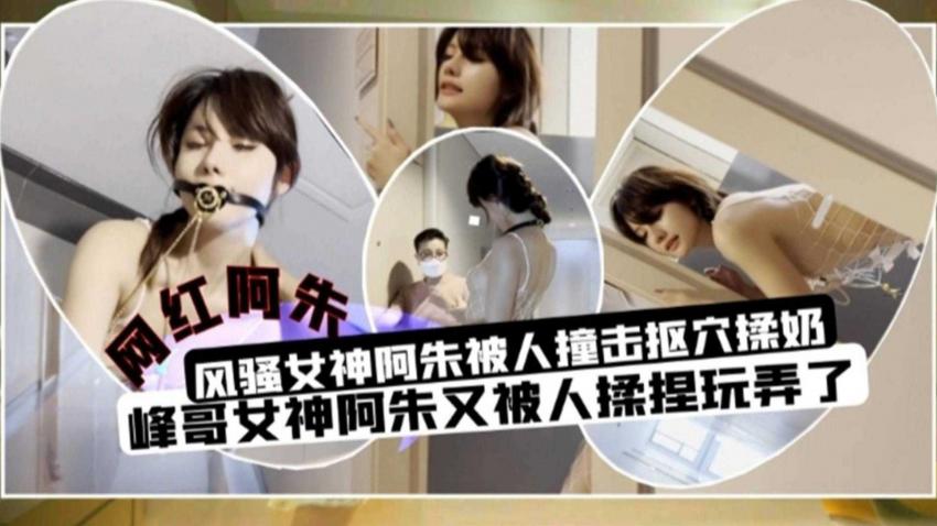 风骚网红“阿朱”被人撞击抠穴揉奶~