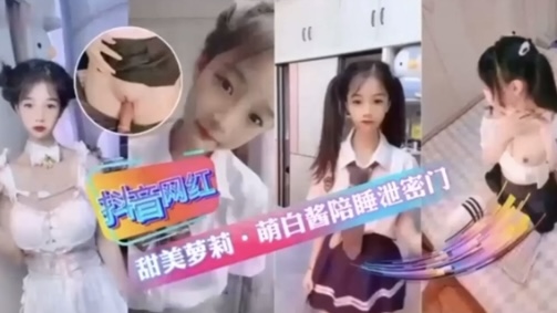 抖音网红甜美萝莉 萌白酱陪睡泄密门
