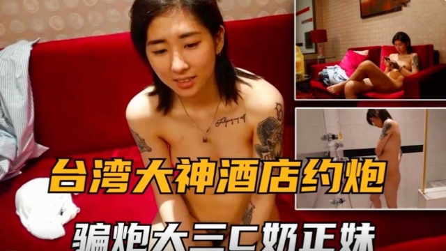 【台湾大神约炮】台北大神酒店约战大三C奶正妹！