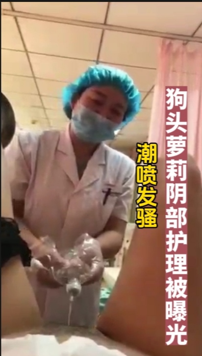 抖音一姐狗头萝莉阴部护理全过程曝光，潮喷发骚，医生不淡定了