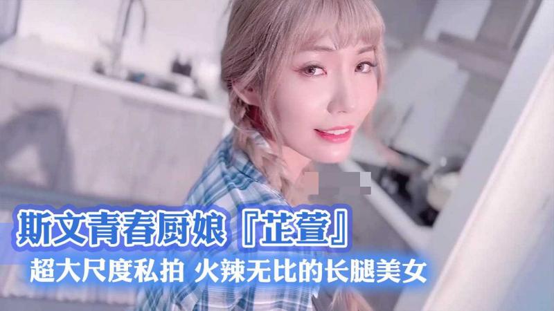斯文青春厨娘『芷萱』超大尺度私拍 火辣无比的长腿美女
