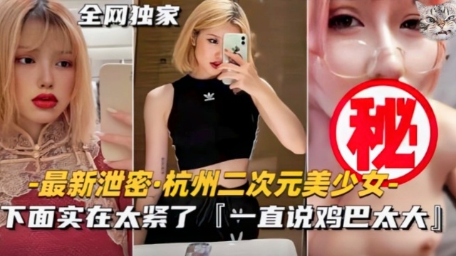 杭州二次元美少女下面实在太紧了一直喊鸡巴太大了！