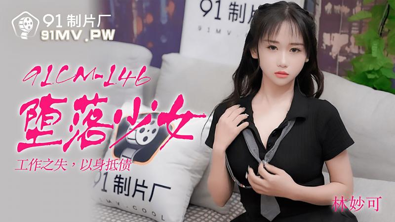 91CM-146 堕落少女 林妙可
