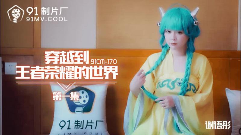 91CM-1@70穿越[[ 到王者荣耀的世+界 第一集-:谢语彤