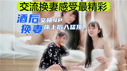 夫妻交换 酒后交流换妻感受，然后床上直接4p