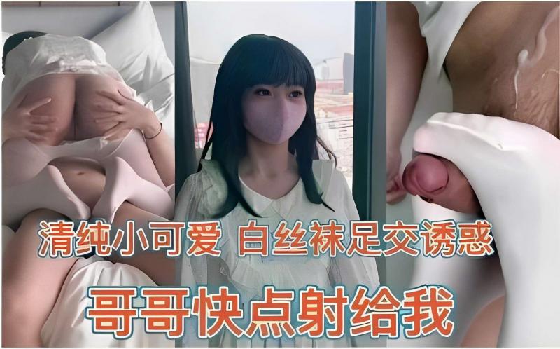 清纯小可爱 ))白丝袜足交诱惑哥哥?快点射给我