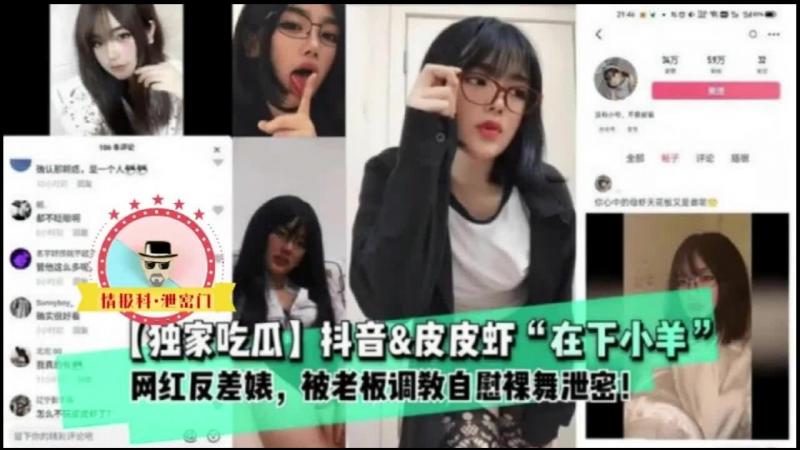 【独家吃瓜】抖音皮皮虾在下小羊网红反差婊，被老板调教自慰裸舞泄密！